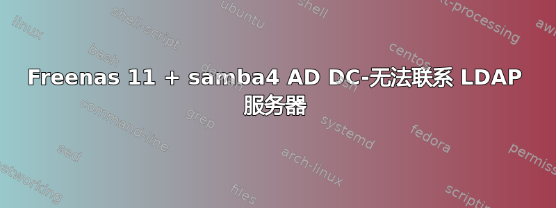 Freenas 11 + samba4 AD DC-无法联系 LDAP 服务器