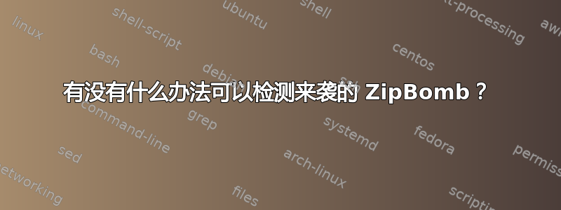 有没有什么办法可以检测来袭的 ZipBomb？