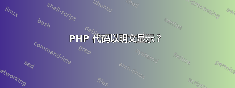 PHP 代码以明文显示？