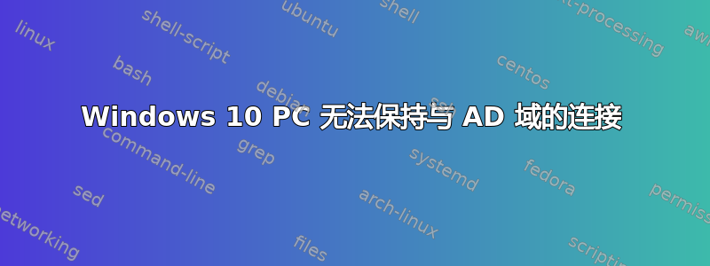 Windows 10 PC 无法保持与 AD 域的连接