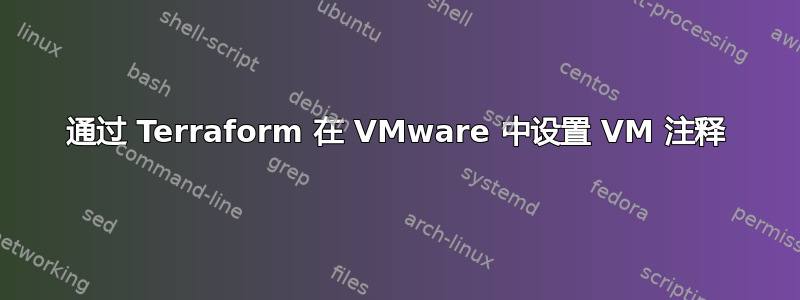 通过 Terraform 在 VMware 中设置 VM 注释