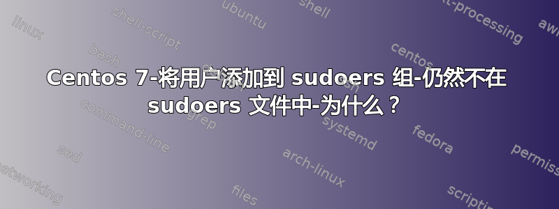 Centos 7-将用户添加到 sudoers 组-仍然不在 sudoers 文件中-为什么？