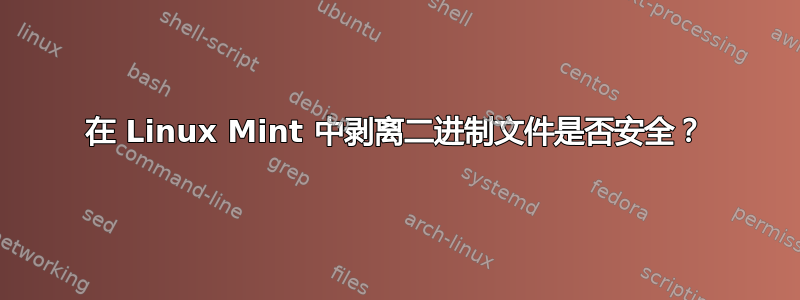 在 Linux Mint 中剥离二进制文件是否安全？