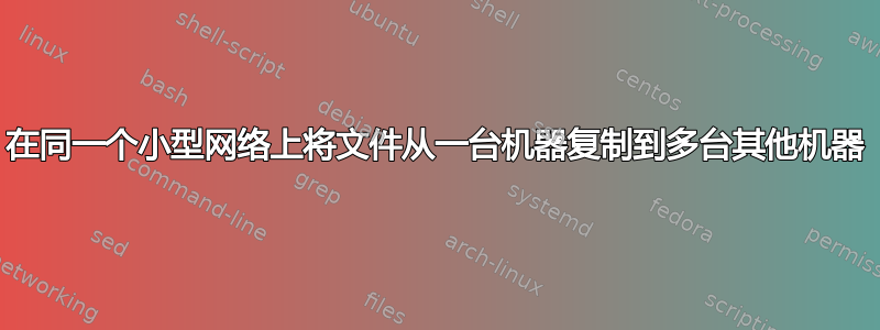 在同一个小型网络上将文件从一台机器复制到多台其他机器