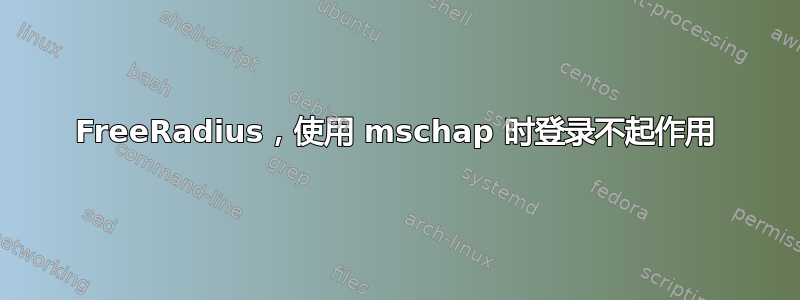 FreeRadius，使用 mschap 时登录不起作用