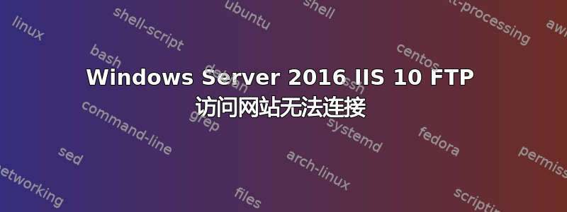 Windows Server 2016 IIS 10 FTP 访问网站无法连接