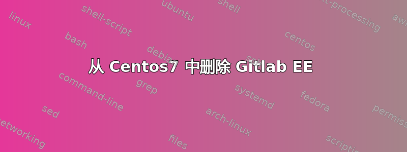 从 Centos7 中删除 Gitlab EE