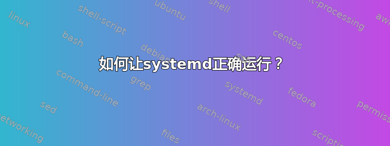 如何让systemd正确运行？