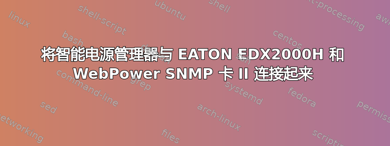 将智能电源管理器与 EATON EDX2000H 和 WebPower SNMP 卡 II 连接起来