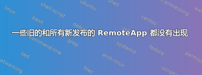 一些旧的和所有新发布的 RemoteApp 都没有出现