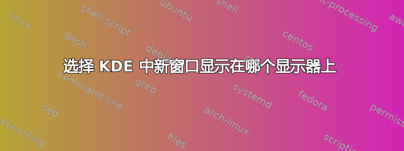 选择 KDE 中新窗口显示在哪个显示器上