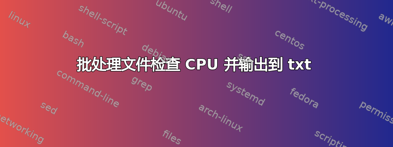 批处理文件检查 CPU 并输出到 txt