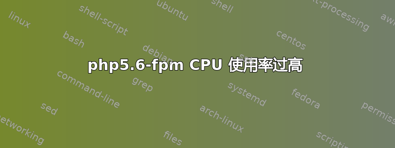 php5.6-fpm CPU 使用率过高