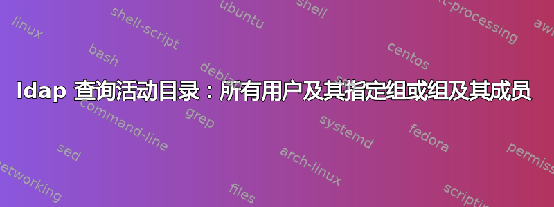 ldap 查询活动目录：所有用户及其指定组或组及其成员