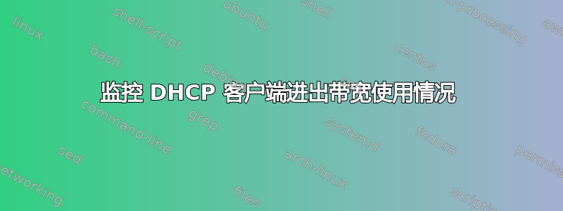 监控 DHCP 客户端进出带宽使用情况