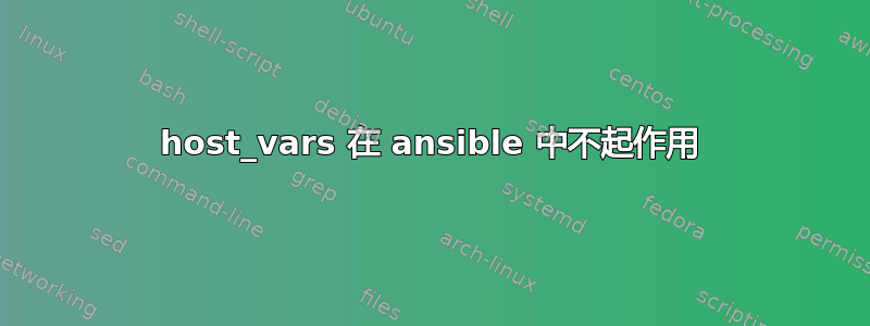 host_vars 在 ansible 中不起作用