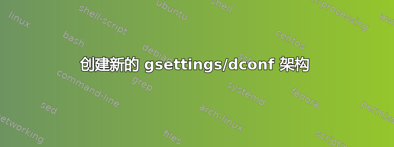 创建新的 gsettings/dconf 架构