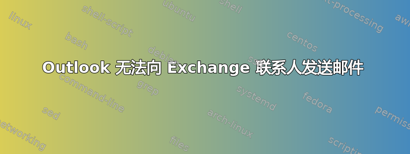 Outlook 无法向 Exchange 联系人发送邮件