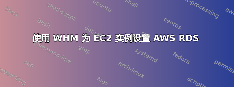 使用 WHM 为 EC2 实例设置 AWS RDS