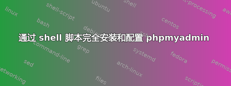 通过 shell 脚本完全安装和配置 phpmyadmin