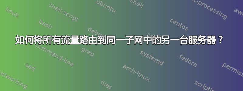 如何将所有流量路由到同一子网中的另一台服务器？