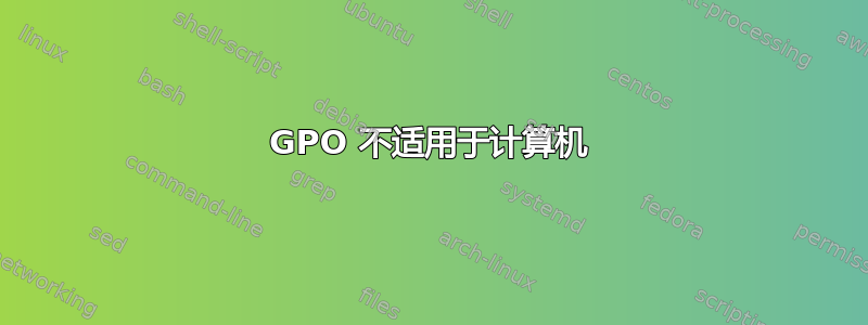 GPO 不适用于计算机