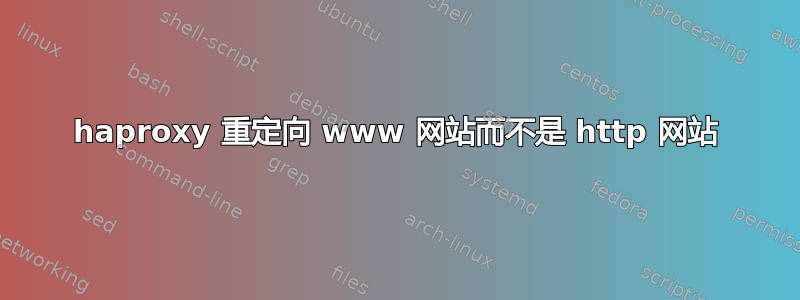 haproxy 重定向 www 网站而不是 http 网站