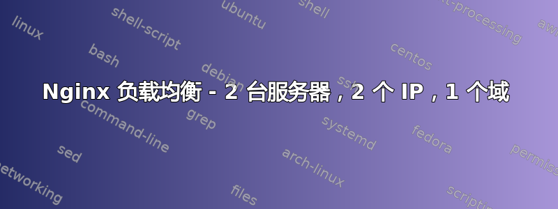 Nginx 负载均衡 - 2 台服务器，2 个 IP，1 个域