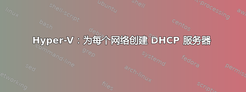 Hyper-V：为每个网络创建 DHCP 服务器