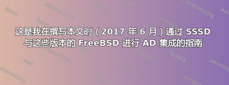 这是我在撰写本文时（2017 年 6 月）通过 SSSD 与这些版本的 FreeBSD 进行 AD 集成的指南