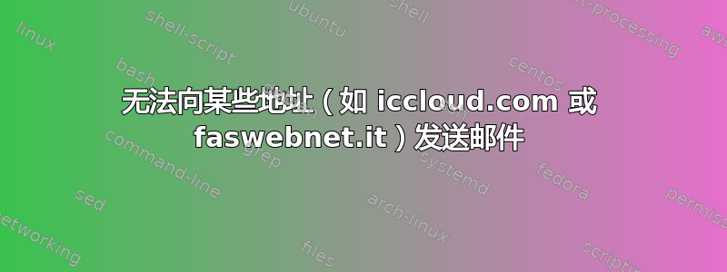 无法向某些地址（如 iccloud.com 或 faswebnet.it）发送邮件