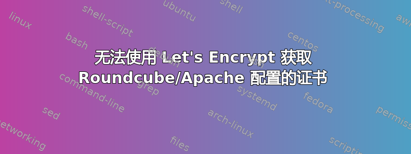 无法使用 Let's Encrypt 获取 Roundcube/Apache 配置的证书