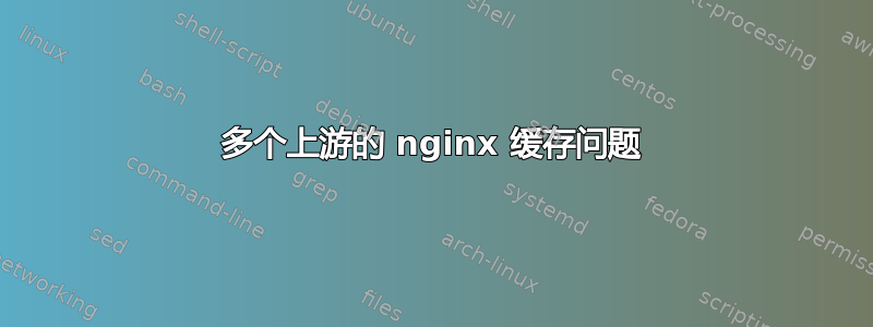 多个上游的 nginx 缓存问题