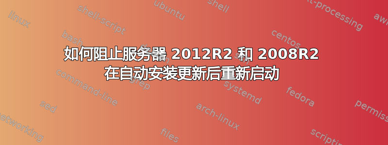 如何阻止服务器 2012R2 和 2008R2 在自动安装更新后重新启动