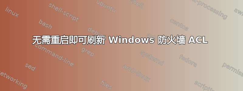 无需重启即可刷新 Windows 防火墙 ACL