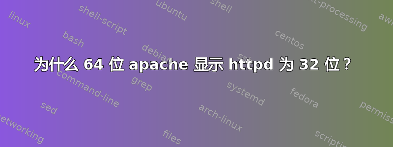 为什么 64 位 apache 显示 httpd 为 32 位？