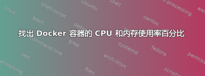 找出 Docker 容器的 CPU 和内存使用率百分比