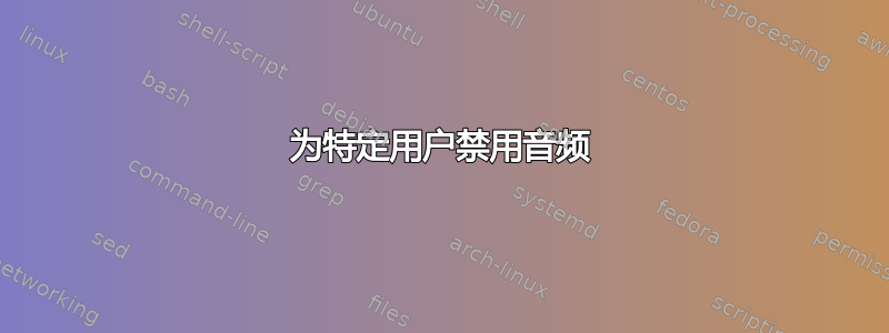 为特定用户禁用音频