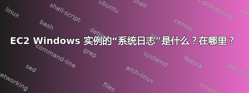 EC2 Windows 实例的“系统日志”是什么？在哪里？