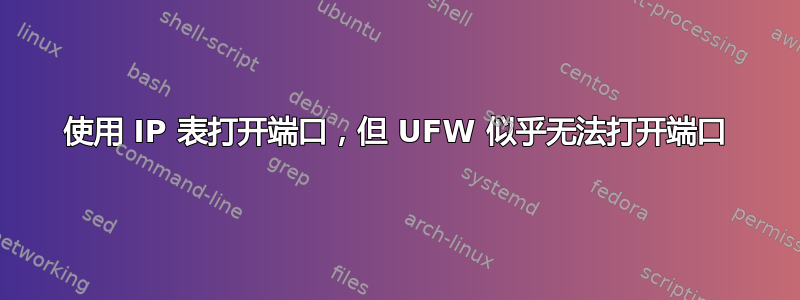 使用 IP 表打开端口，但 UFW 似乎无法打开端口