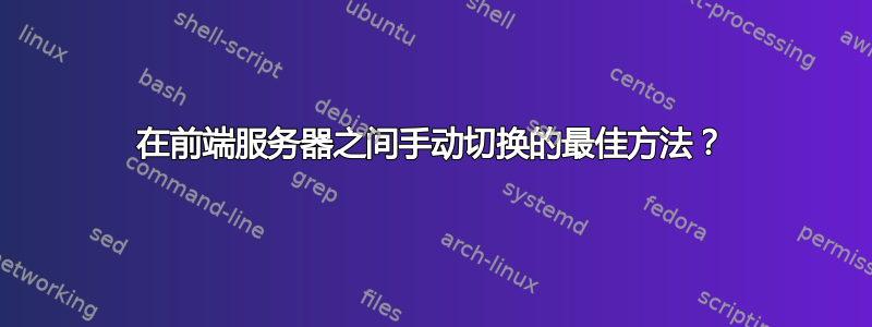 在前端服务器之间手动切换的最佳方法？