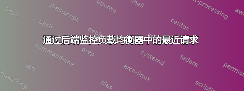 通过后端监控负载均衡器中的最近请求