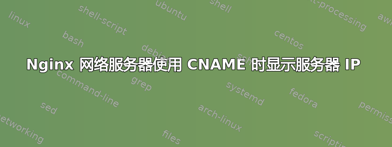 Nginx 网络服务器使用 CNAME 时显示服务器 IP