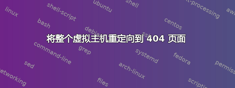 将整个虚拟主机重定向到 404 页面