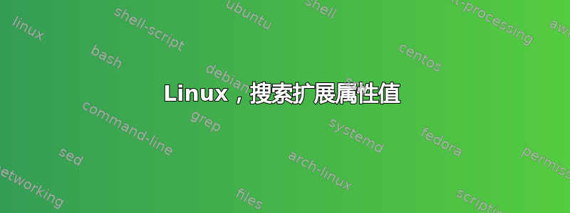 Linux，搜索扩展属性值