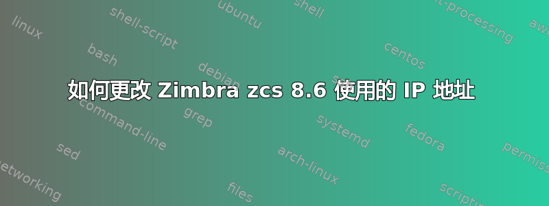 如何更改 Zimbra zcs 8.6 使用的 IP 地址