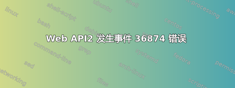 Web API2 发生事件 36874 错误