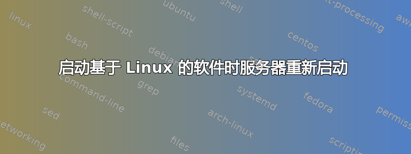 启动基于 Linux 的软件时服务器重新启动