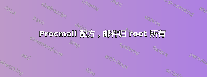 Procmail 配方，邮件归 root 所有