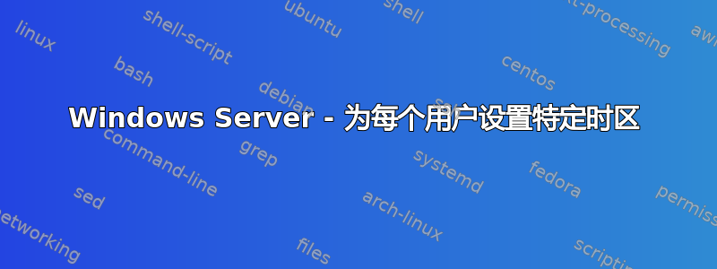 Windows Server - 为每个用户设置特定时区